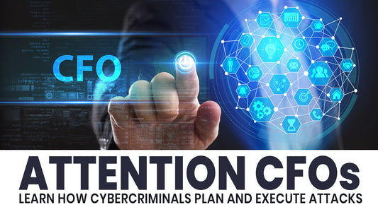 Should CFOs Learn How Cybercriminals Plan and Execute Attacks?